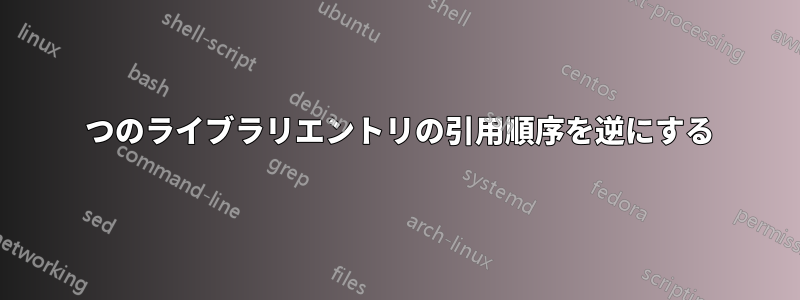 2 つのライブラリエントリの引用順序を逆にする