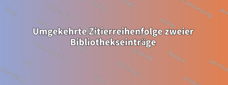 Umgekehrte Zitierreihenfolge zweier Bibliothekseinträge