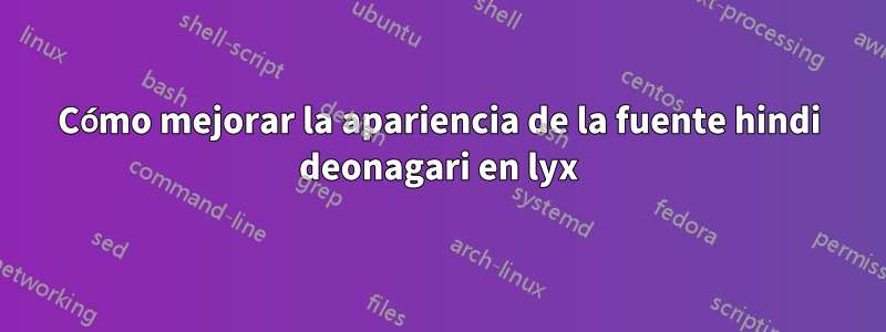 Cómo mejorar la apariencia de la fuente hindi deonagari en lyx