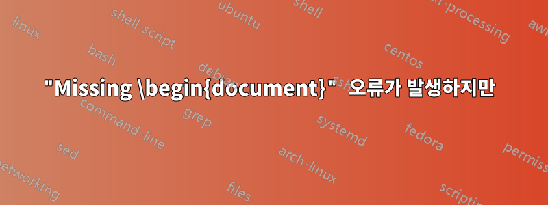 "Missing \begin{document}" 오류가 발생하지만