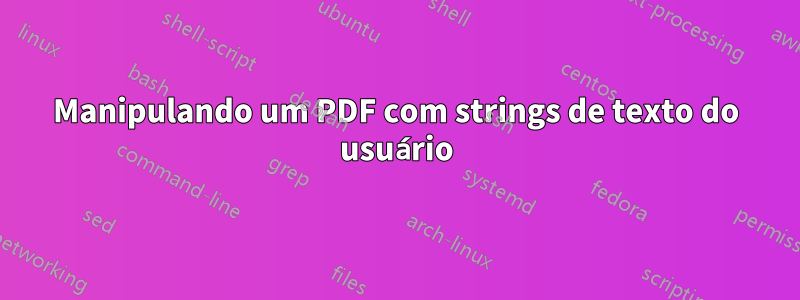 Manipulando um PDF com strings de texto do usuário