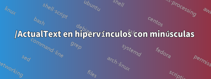 /ActualText en hipervínculos con minúsculas