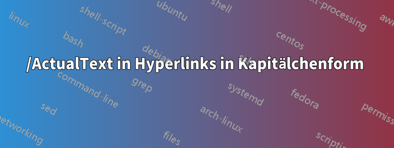 /ActualText in Hyperlinks in Kapitälchenform