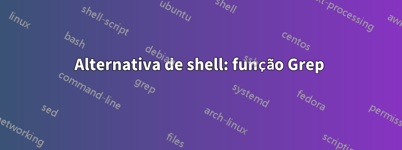 Alternativa de shell: função Grep