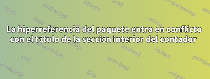 La hiperreferencia del paquete entra en conflicto con el título de la sección interior del contador 