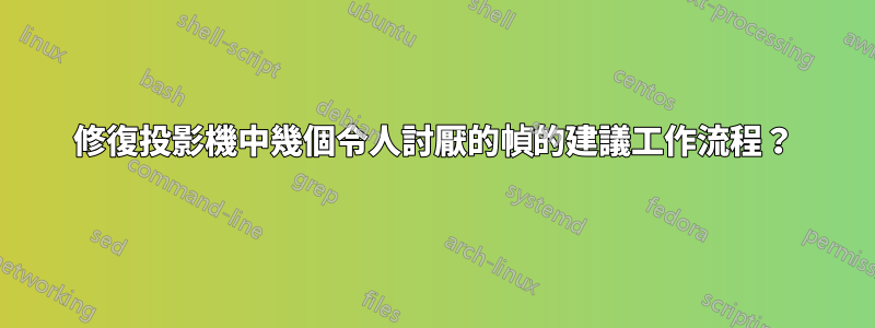 修復投影機中幾個令人討厭的幀的建議工作流程？