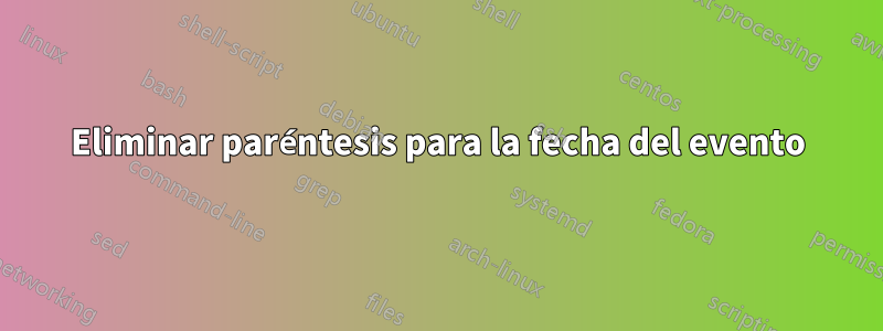 Eliminar paréntesis para la fecha del evento