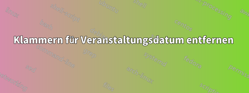 Klammern für Veranstaltungsdatum entfernen