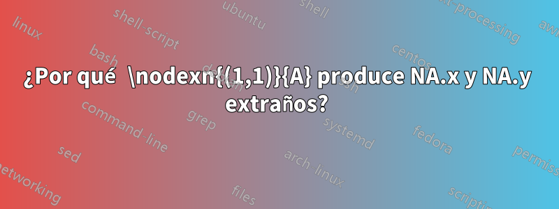 ¿Por qué \nodexn{(1,1)}{A} produce NA.x y NA.y extraños?