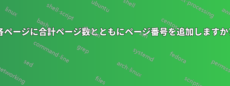 各ページに合計ページ数とともにページ番号を追加しますか? 