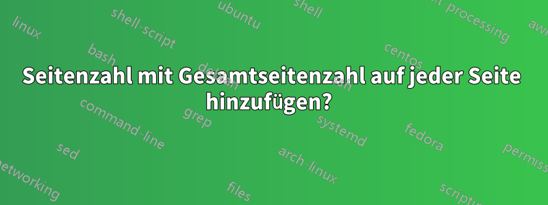 Seitenzahl mit Gesamtseitenzahl auf jeder Seite hinzufügen? 