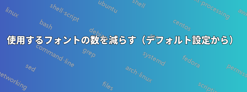 使用するフォントの数を減らす（デフォルト設定から）