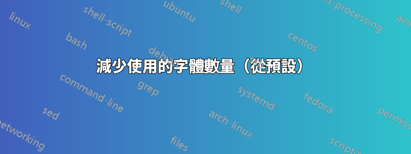 減少使用的字體數量（從預設）