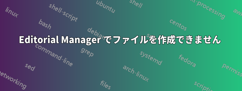 Editorial Manager でファイルを作成できません
