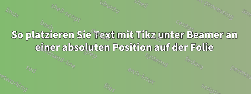 So platzieren Sie Text mit Tikz unter Beamer an einer absoluten Position auf der Folie