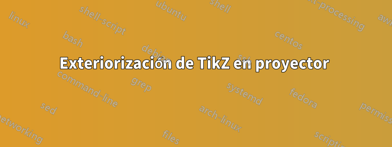 Exteriorización de TikZ en proyector