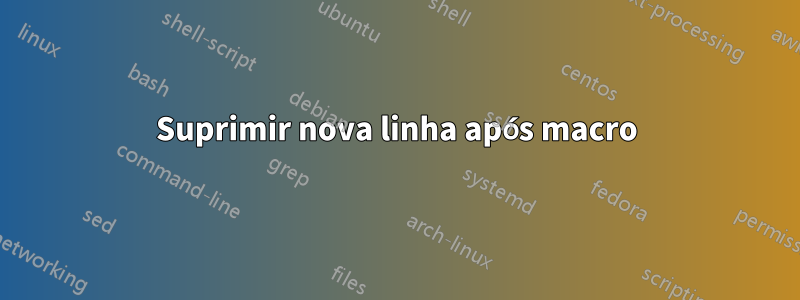 Suprimir nova linha após macro