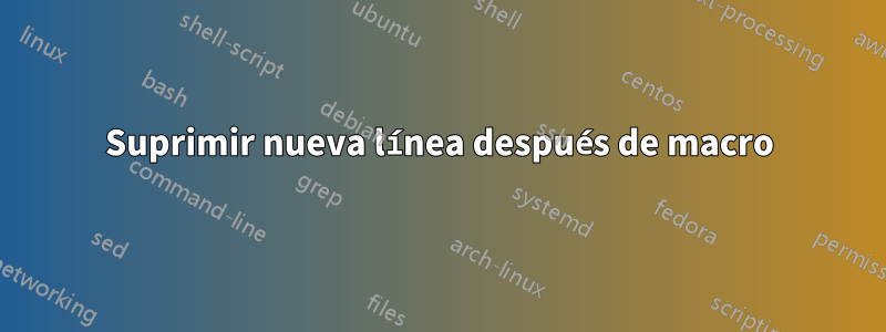 Suprimir nueva línea después de macro