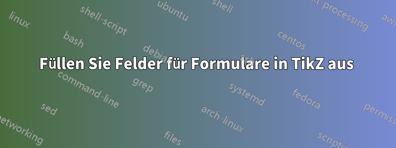 Füllen Sie Felder für Formulare in TikZ aus