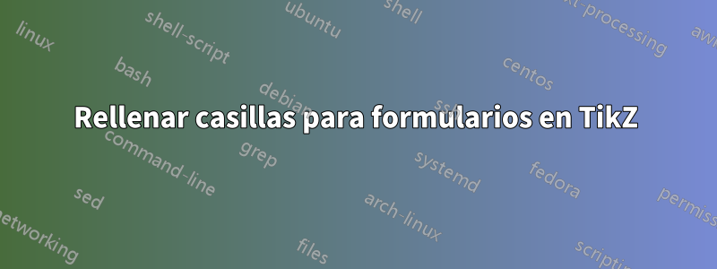 Rellenar casillas para formularios en TikZ