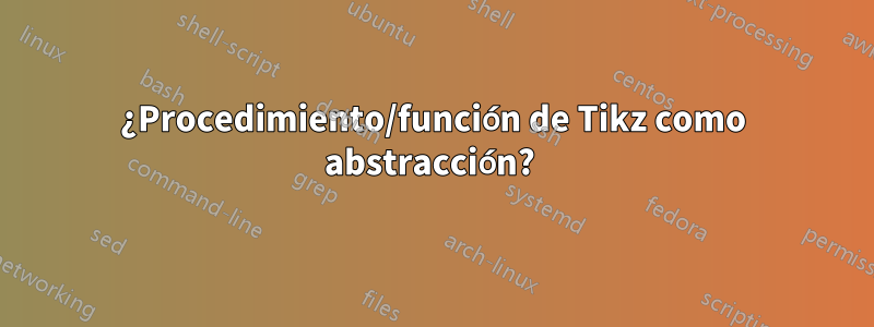 ¿Procedimiento/función de Tikz como abstracción? 