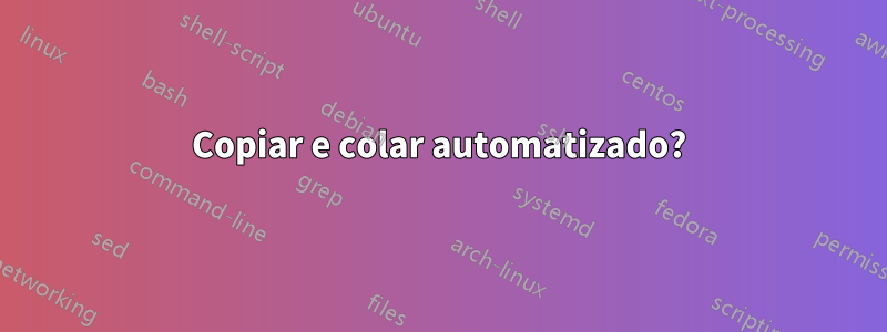 Copiar e colar automatizado?