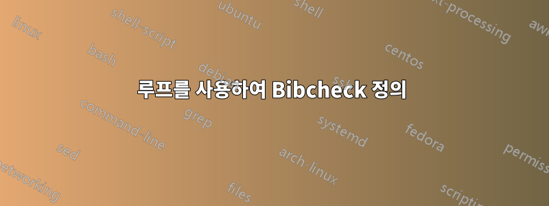 루프를 사용하여 Bibcheck 정의