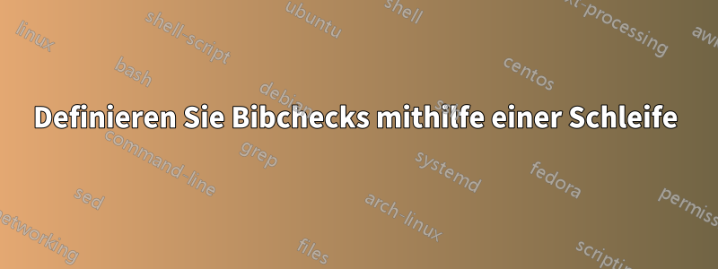 Definieren Sie Bibchecks mithilfe einer Schleife