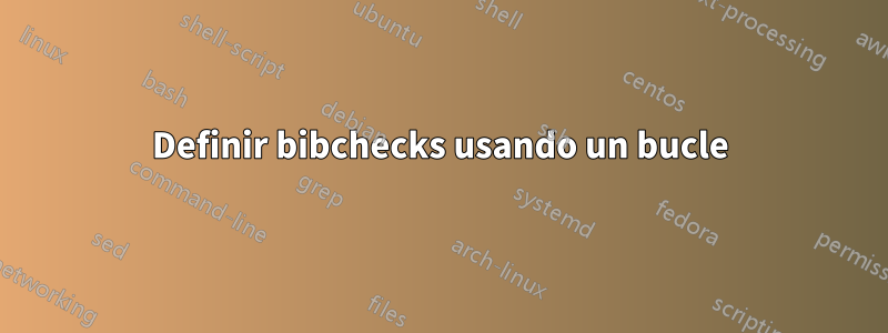 Definir bibchecks usando un bucle