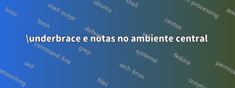 \underbrace e notas no ambiente central