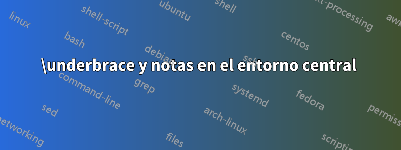 \underbrace y notas en el entorno central