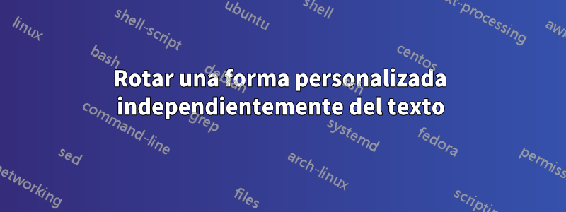 Rotar una forma personalizada independientemente del texto