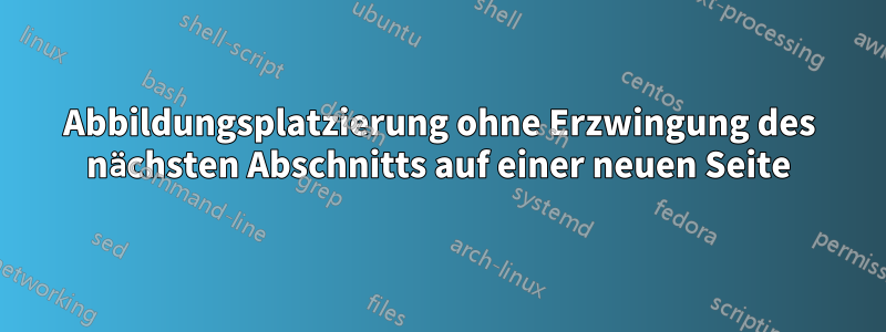 Abbildungsplatzierung ohne Erzwingung des nächsten Abschnitts auf einer neuen Seite