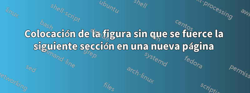 Colocación de la figura sin que se fuerce la siguiente sección en una nueva página