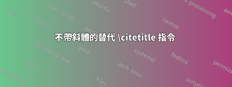 不帶斜體的替代 \citetitle 指令