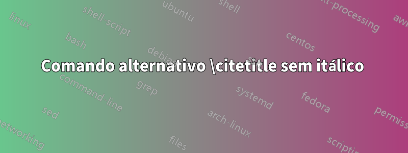 Comando alternativo \citetitle sem itálico