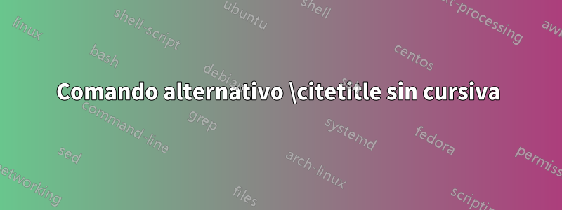 Comando alternativo \citetitle sin cursiva