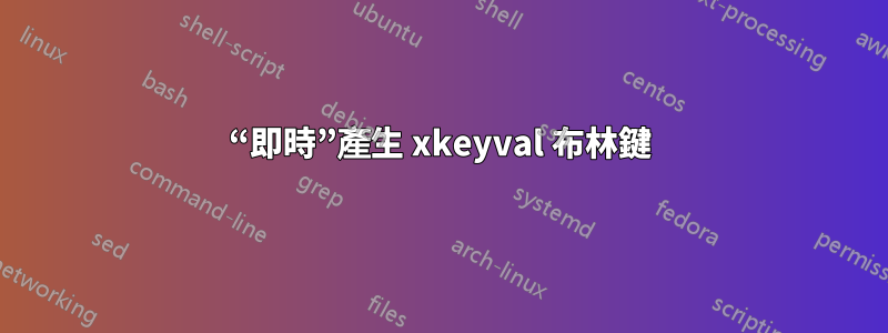 “即時”產生 xkeyval 布林鍵