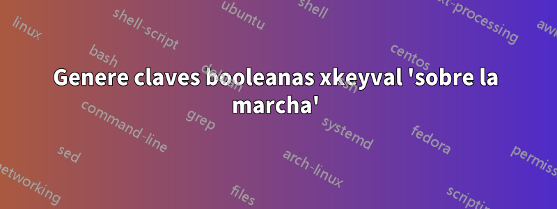 Genere claves booleanas xkeyval 'sobre la marcha'