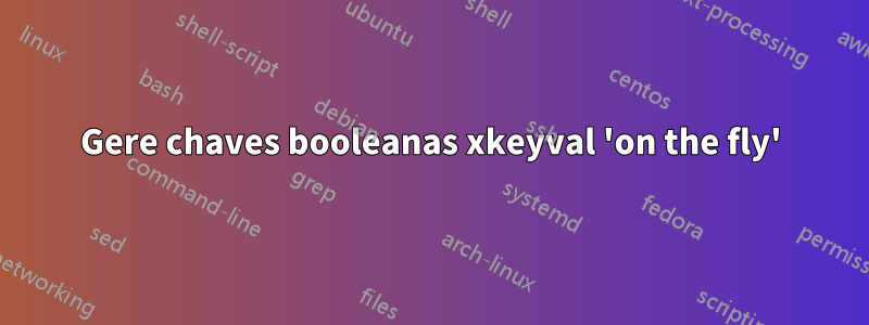 Gere chaves booleanas xkeyval 'on the fly'