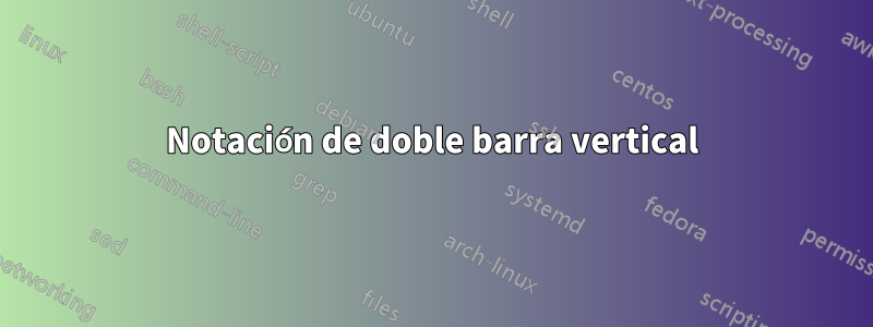 Notación de doble barra vertical