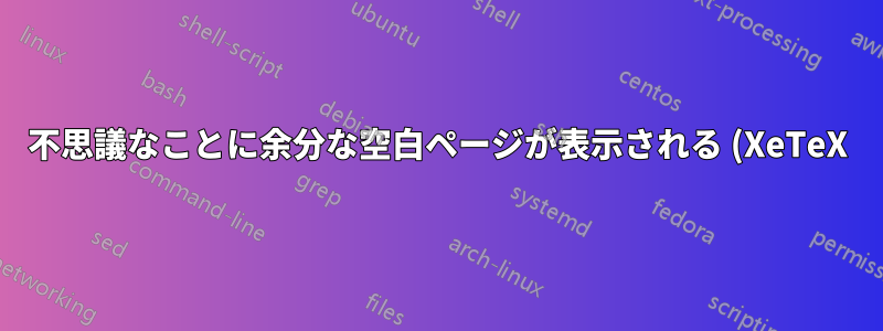 不思議なことに余分な空白ページが表示される (XeTeX)