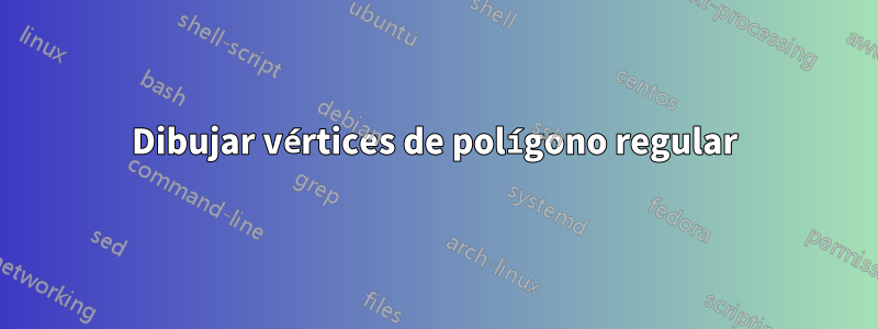 Dibujar vértices de polígono regular