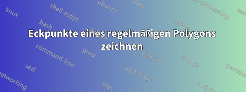 Eckpunkte eines regelmäßigen Polygons zeichnen