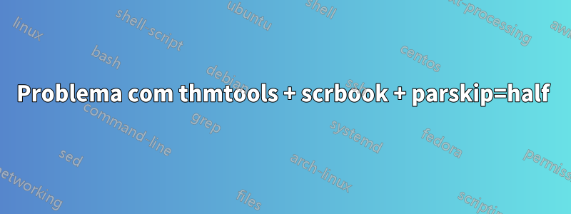 Problema com thmtools + scrbook + parskip=half