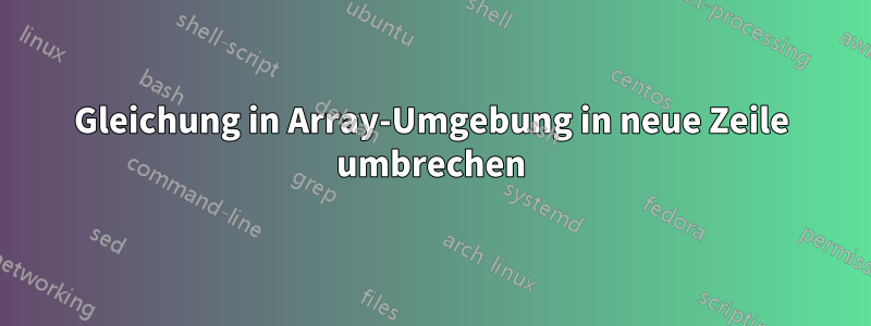 Gleichung in Array-Umgebung in neue Zeile umbrechen