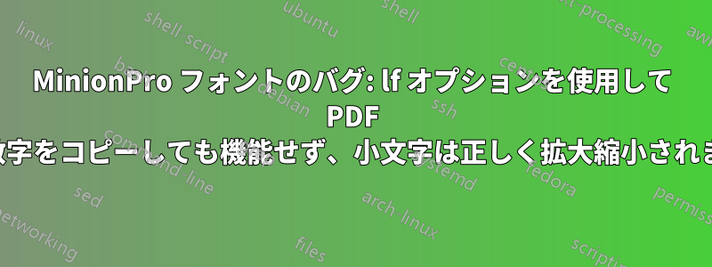 MinionPro フォントのバグ: lf オプションを使用して PDF 内の数字をコピーしても機能せず、小文字は正しく拡大縮小されません