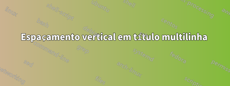 Espaçamento vertical em título multilinha