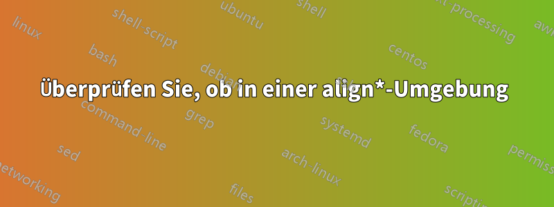 Überprüfen Sie, ob in einer align*-Umgebung