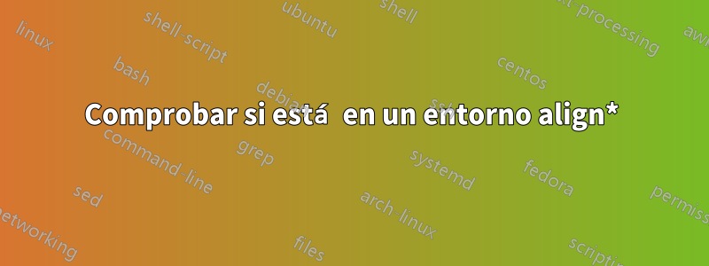 Comprobar si está en un entorno align*